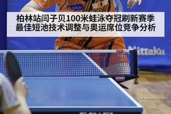 柏林站闫子贝100米蛙泳夺冠刷新赛季最佳短池技术调整与奥运席位竞争分析